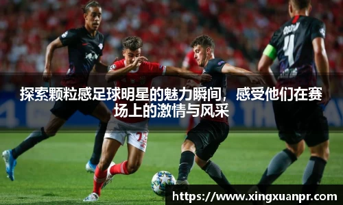 探索颗粒感足球明星的魅力瞬间，感受他们在赛场上的激情与风采